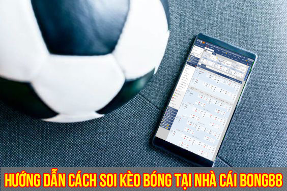 Cách soi kèo bóng Bong88 bạn phải biết